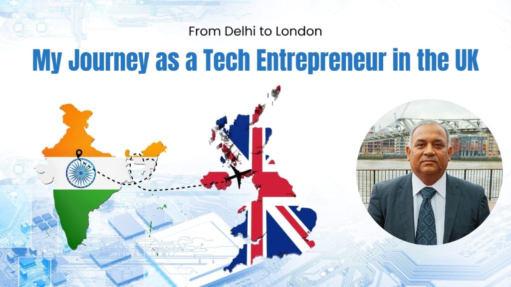 From Delhi to London: My Journey as a Tech Entrepreneur in the UK